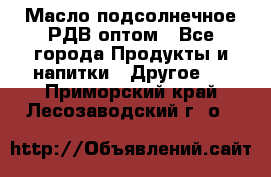 Масло подсолнечное РДВ оптом - Все города Продукты и напитки » Другое   . Приморский край,Лесозаводский г. о. 